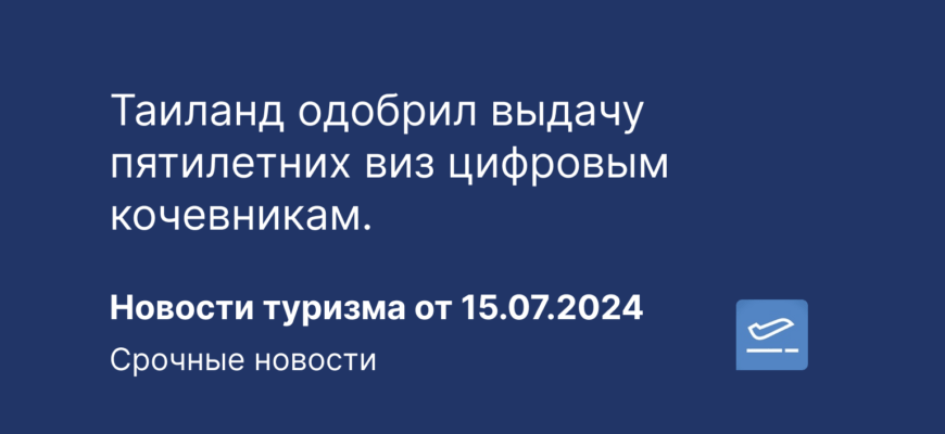 Новости - Таиланд одобрил выдачу пятилетних виз цифровым кочевникам. Новости туризма от 15.07.2024