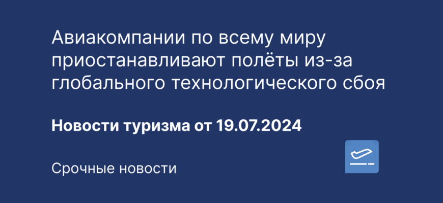 Новости - Авиакомпании по всему миру приостанавливают полёты из-за глобального технологического сбоя