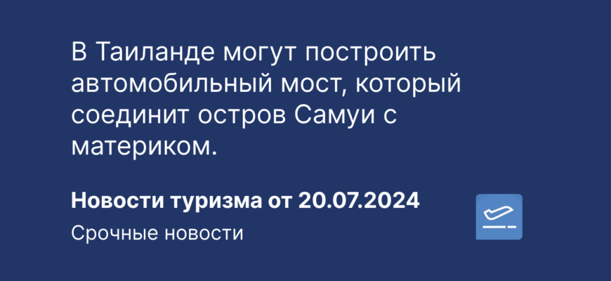 Новости - В Таиланде могут построить автомобильный мост, который соединит остров Самуи с материком. Новости утризма от 20.07.2024