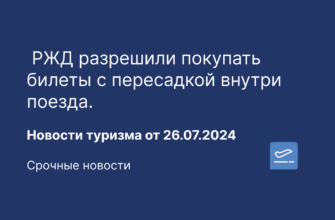 Новости - РЖД разрешили покупать билеты с пересадкой внутри поезда. Новости туризма от 26.07.2024