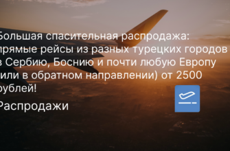 Новости - Большая спасительная распродажа: прямые рейсы из разных турецких городов в Сербию, Боснию и почти любую Европу (или в обратном направлении) от 2500 рублей!