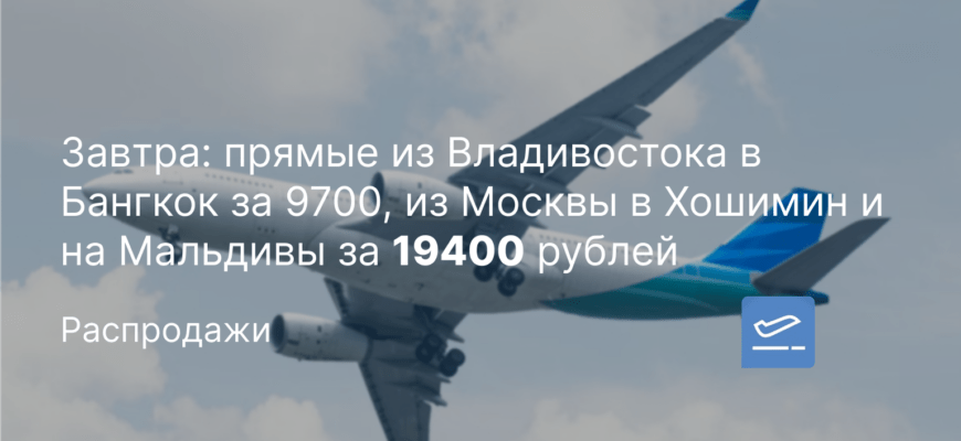 Новости - Завтра: прямые из Владивостока в Бангкок за 9700, из Москвы в Хошимин и на Мальдивы за 19400 рублей