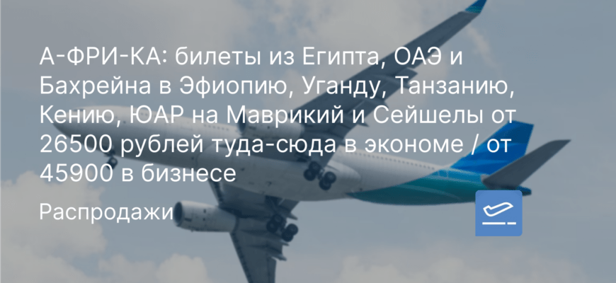 Новости - А-ФРИ-КА: билеты из Египта, ОАЭ и Бахрейна в Эфиопию, Уганду, Танзанию, Кению, ЮАР на Маврикий и Сейшелы от 26500 рублей туда-сюда в экономе / от 45900 в бизнесе