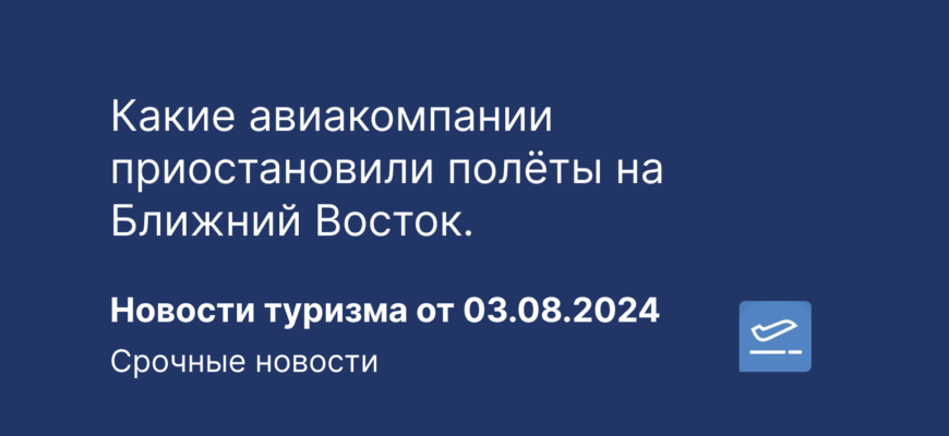 Новости - Какие авиакомпании приостановили полёты на Ближний Восток. Новости туризма от 03.08.2024