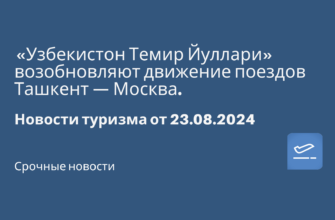 Новости - «Узбекистон Темир Йуллари» возобновляют движение поездов Ташкент — Москва. Новости туризма от 23.08.2024
