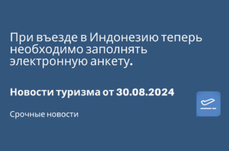 Лара - При въезде в Индонезию теперь необходимо заполнять электронную анкету. Новости туризма от 30.08.2024