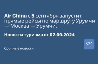 Куда поехать? Обзоры отелей - Air China с 5 сентября запустит прямые рейсы по маршруту Урумчи — Москва — Урумчи. Новости туризма от 02.09.2024