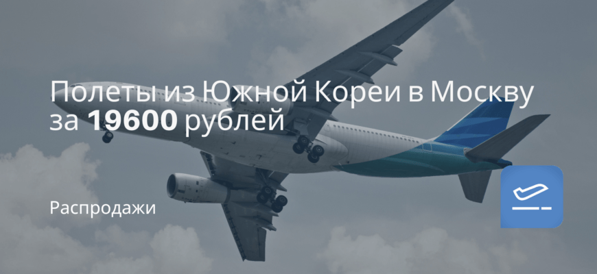 Новости - Полеты из Южной Кореи в Москву за 19600 рублей