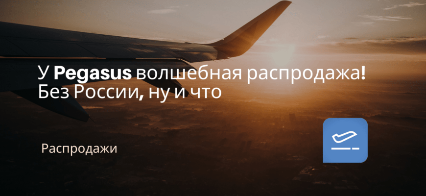 Новости - У Pegasus волшебная распродажа! Без России, ну и что