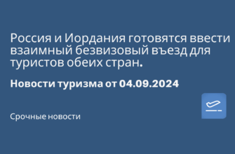 Новости - Россия и Иордания готовятся ввести взаимный безвизовый въезд для туристов обеих стран.
