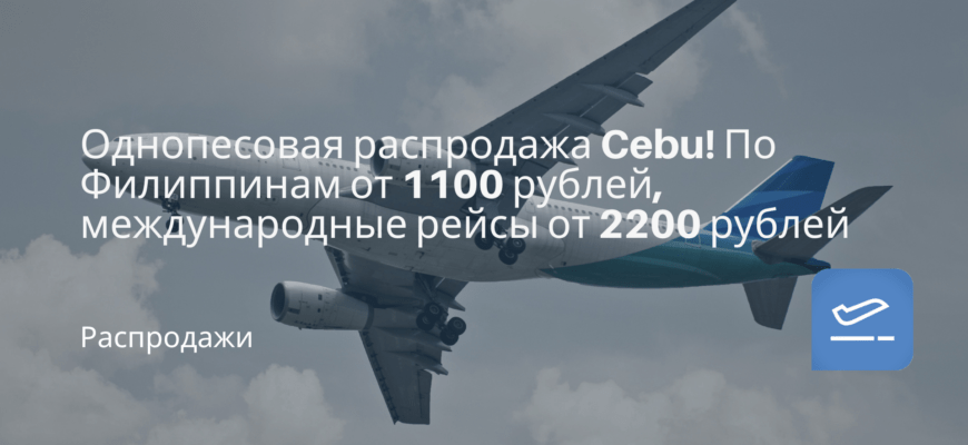Новости - Однопесовая распродажа Cebu! По Филиппинам от 1100 рублей, международные рейсы от 2200 рублей