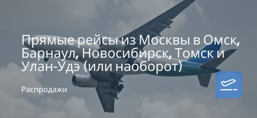 Новости - Прямые рейсы из Москвы в Омск, Барнаул, Новосибирск, Томск и Улан-Удэ (или наоборот)
