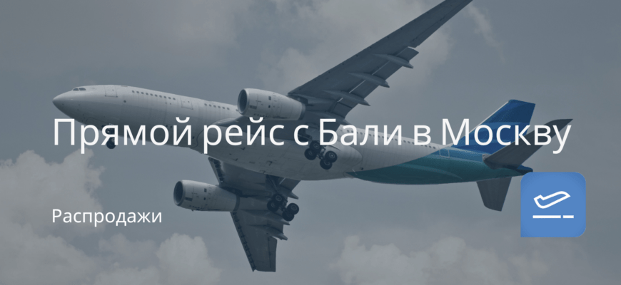 Новости - Прямой рейс с Бали в Москву