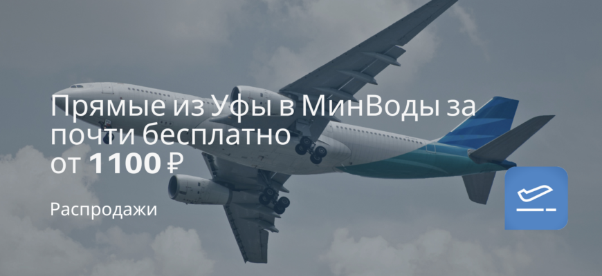 Новости - Прямые из Уфы в МинВоды за почти бесплатно от 1100 ₽