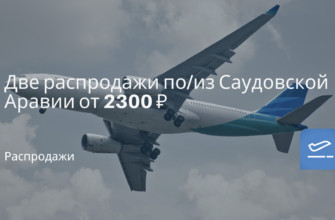 Новости - Две распродажи по/из Саудовской Аравии от 2300 ₽
