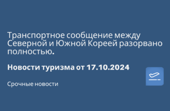 Новости - Транспортное сообщение между Северной и Южной Кореей разорвано полностью. Новости туризма от 17.10.2024