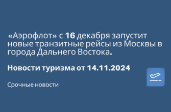 Новости - «Аэрофлот» с 16 декабря запустит новые транзитные рейсы из Москвы в города Дальнего Востока. Новости туризма от 14.11.2024