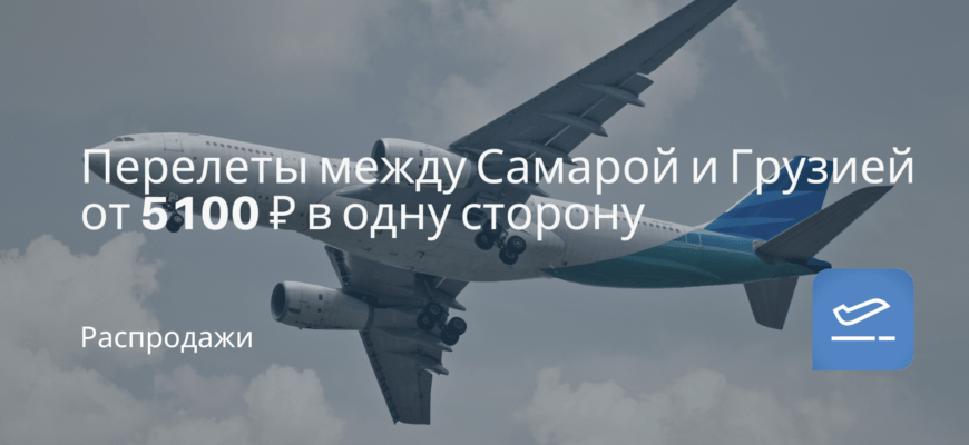 Новости - Перелеты между Самарой и Грузией от 5100 ₽ в одну сторону