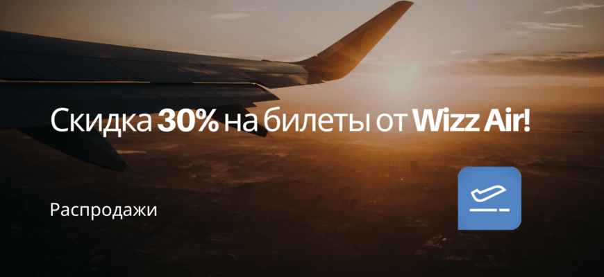 Новости - Скидка 30% на билеты от Wizz Air!