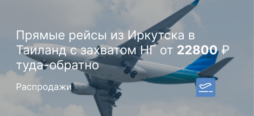 Новости - Прямые рейсы из Иркутска в Таиланд с захватом НГ от 22800 ₽ туда-обратно
