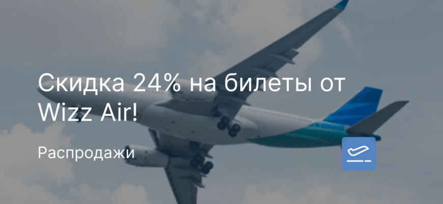 Новости - Скидка 24% на билеты от Wizz Air!