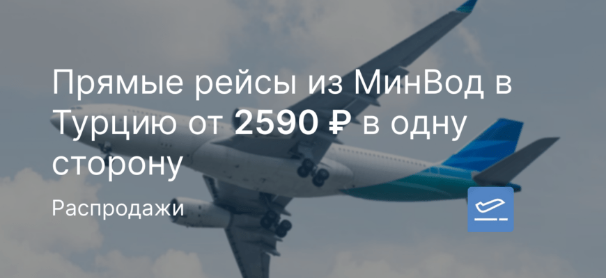 Новости - Прямые рейсы из МинВод в Турцию от 2590 ₽ в одну сторону