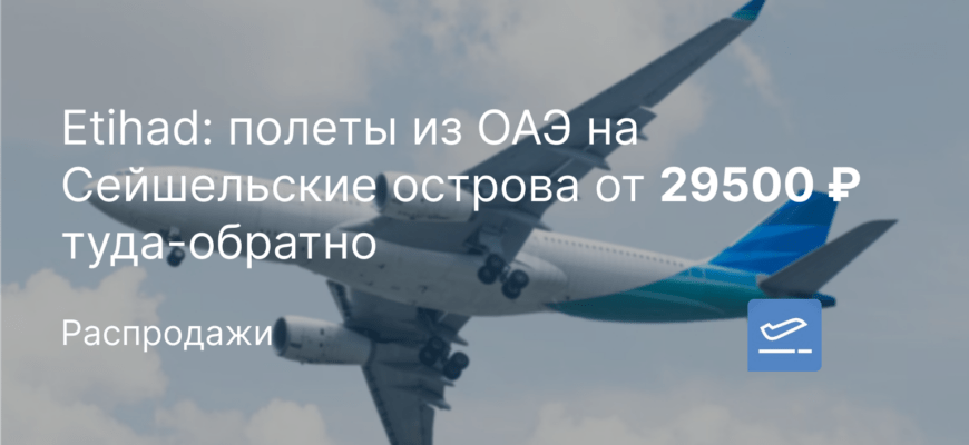 Новости - Etihad: полеты из ОАЭ на Сейшельские острова от 29500 ₽ туда-обратно