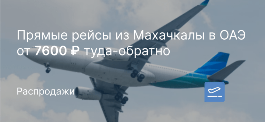 Новости - Прямые рейсы из Махачкалы в ОАЭ от 7600 ₽ туда-обратно