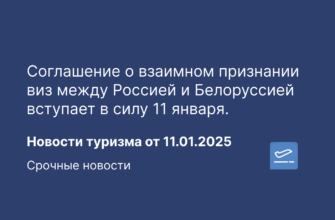 Сводка - Соглашение о взаимном признании виз между Россией и Белоруссией вступает в силу 11 января. Новости туризма от 11.01.2025
