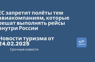 Из Санкт-Петербурга - ЕС запретит полёты тем авиакомпаниям, которые решат выполнять рейсы внутри России. Новости туризма от 24.02.025