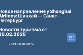 Билеты из... - Новое направление у Shanghai Airlines: Шанхай — Санкт-Петербург. Новости туризма от 25.02.2025.