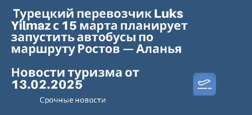 Новости - Турецкий перевозчик Luks Yilmaz с 15 марта планирует запустить автобусы по маршруту Ростов — Аланья