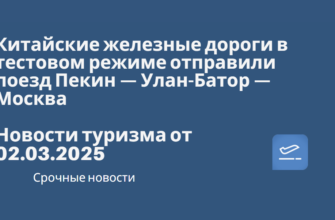 по Регионам - Китайские железные дороги в тестовом режиме отправили поезд Пекин — Улан-Батор — Москва. Новости туризма от 02.03.2025