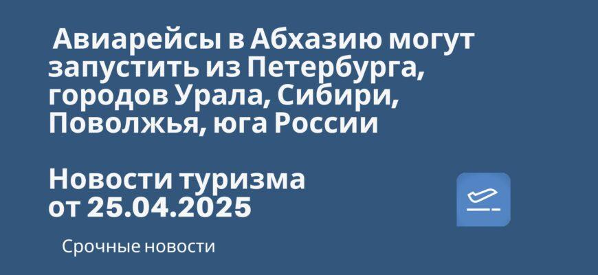Новости - Авиарейсы в Абхазию могут запустить из Петербурга, городов Урала, Сибири, Поволжья, юга России. Новости туризма от 25.04.2025