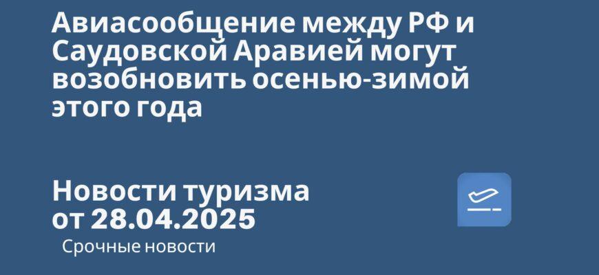 Новости - Авиасообщение между РФ и Саудовской Аравией могут возобновить осенью-зимой этого года. Новости туризма от 28.04.2025
