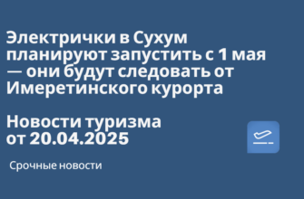 Новости - Электрички в Сухум планируют запустить с 1 мая — они будут следовать от Имеретинского курорта. Новости туризма от 20.04.2025