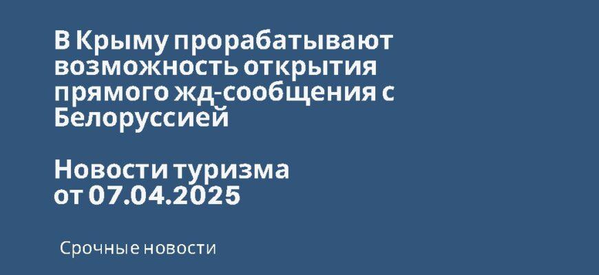 Новости - В Крыму прорабатывают возможность открытия прямого жд-сообщения с Белоруссией. Новости туризма от 07.04.2025
