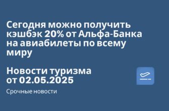 Новости - Сегодня можно получить кэшбэк 20% от Альфа-Банка на авиабилеты по всему миру. Новости туризма от 02.05.2025