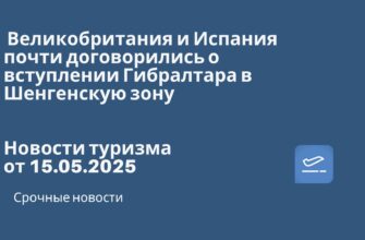 Новости - Великобритания и Испания почти договорились о вступлении Гибралтара в Шенгенскую зону. Новости туризма от 15.05.2024
