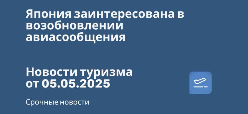 Новости - Япония заинтересована в возобновлении авиасообщения. Новости туризма от 05.05.2025
