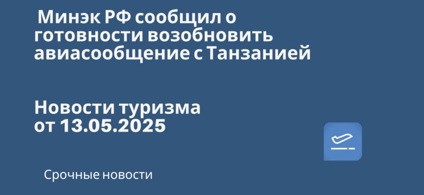 Новости - Минэк РФ сообщил о готовности возобновить авиасообщение с Танзанией. Новости туризма от 13.05.2025