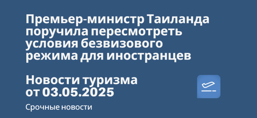 Новости - Премьер-министр Таиланда поручила пересмотреть условия безвизового режима для иностранцев. Новости туризма от 03.05.2025