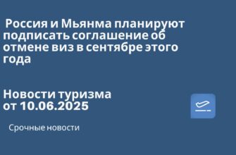Новости - Россия и Мьянма планируют подписать соглашение об отмене виз в сентябре этого года. Новости туризма от 10.06.2025