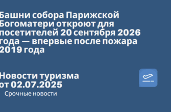 Новости - Башни собора Парижской Богоматери откроют для посетителей 20 сентября 2026 года — впервые после пожара 2019 года. Новости туризма от 02.07.2025