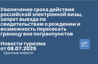 Новости - Увеличение срока действия российской электронной визы, запрет выезда по свидетельствам о рождении и возможность пересекать границу вне погранпунктов — эти законопроекты одобрила Госдума на пленарном заседании во втором и третьем чтениях. Новости туризма от 08.07.2025
