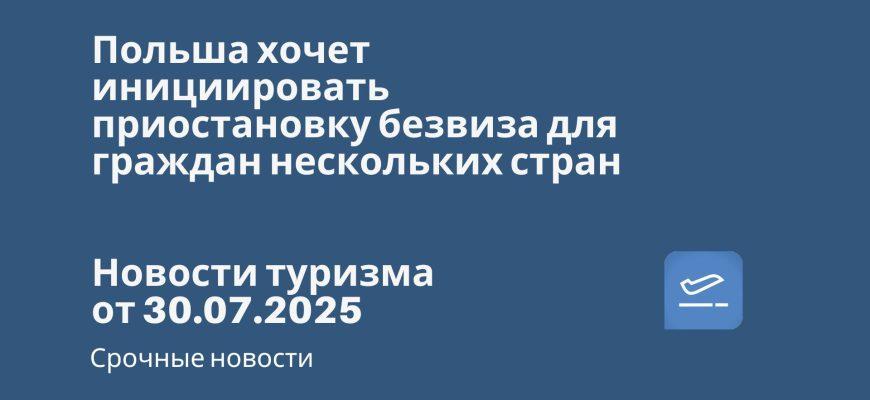 Новости - Польша хочет инициировать приостановку безвиза для граждан нескольких стран. Новости туризма от 30.07.2025