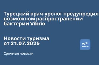 Новости - Турецкий врач-уролог предупредил о возможном распространении бактерии Vibrio. Новости туризма от 21.07.2025