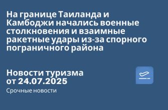 Новости - На границе Таиланда и Камбоджи начались военные столкновения и взаимные ракетные удары из-за спорного пограничного района. Новости туризма от 24.07.2025