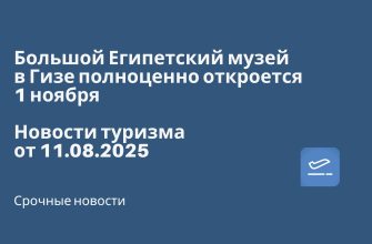 Новости - Большой Египетский музей в Гизе полноценно откроется 1 ноября. Новости туризма от 11.08.2025