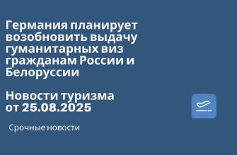 Новости - Германия планирует возобновить выдачу гуманитарных виз гражданам России и Белоруссии. Новости туризма от 25.08.2025